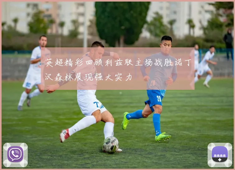 英超精彩回顾利兹联主场战胜诺丁汉森林展现强大实力